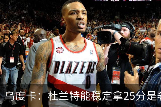 乌度卡：杜兰特能稳定拿25分是奢侈，这正是我们过去缺的