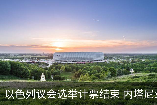 以色列议会选举计票结束 内塔尼亚胡阵营议席未过半