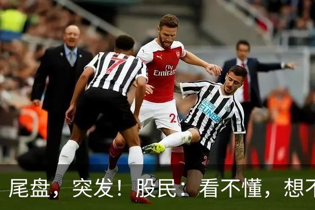 尾盘，突发！股民：看不懂，想不通