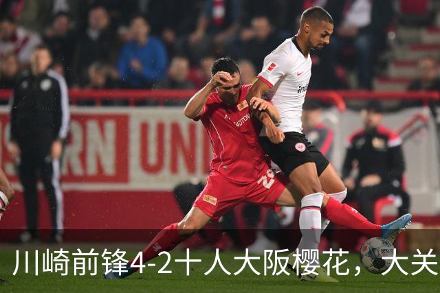 川崎前锋4-2十人大阪樱花，大关友翔、胁坂泰斗破门