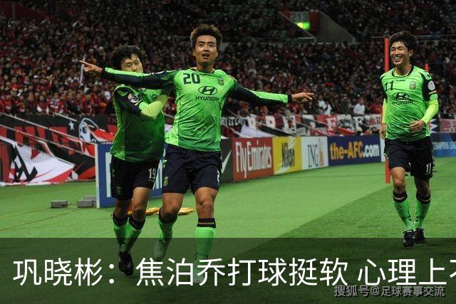 巩晓彬：焦泊乔打球挺软 心理上不是运动员的特别“好斗好胜”