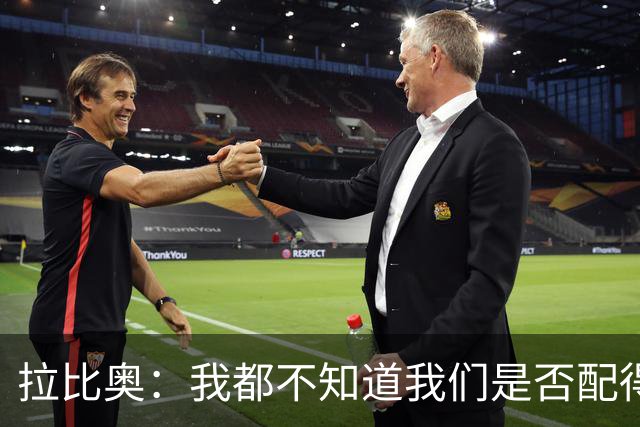 拉比奥：我都不知道我们是否配得上胜利，因此我感到有些生气