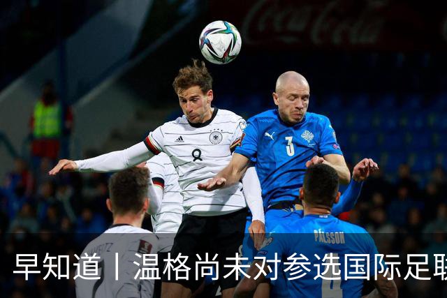 早知道丨温格尚未对参选国际足联主席做出回应