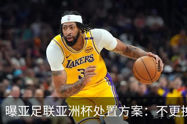 曝亚足联亚洲杯处置方案：不更换举办地 11月敲定是否延期