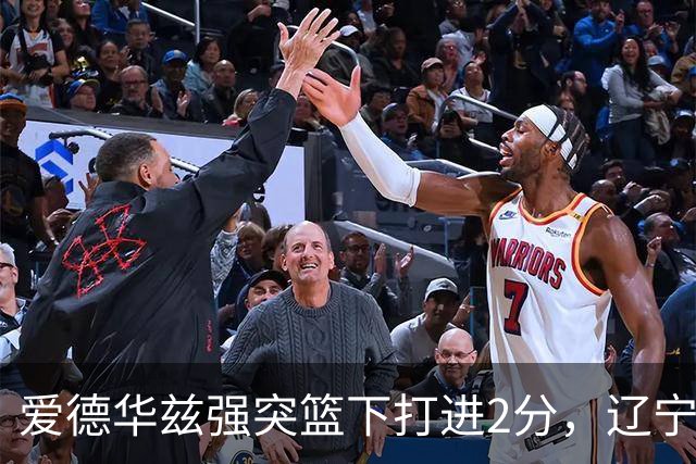 爱德华兹强突篮下打进2分，辽宁将分差缩小至5分