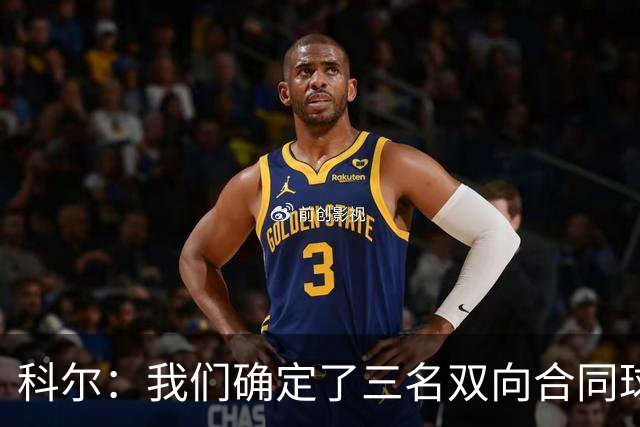 科尔：我们确定了三名双向合同球员 正式阵容也已经敲定