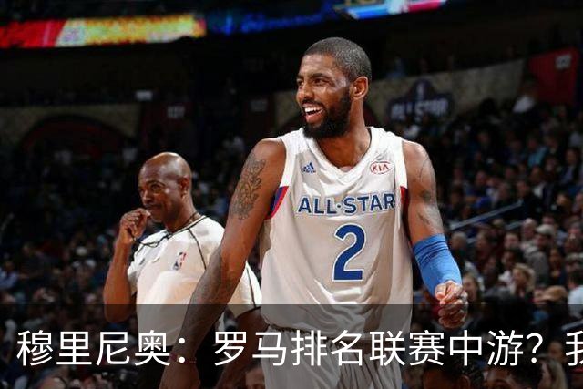 穆里尼奥：罗马排名联赛中游？我们的阵容就这样