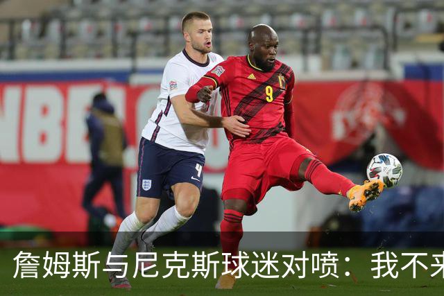 詹姆斯与尼克斯球迷对喷：我不来自西海岸，我是俄亥俄人