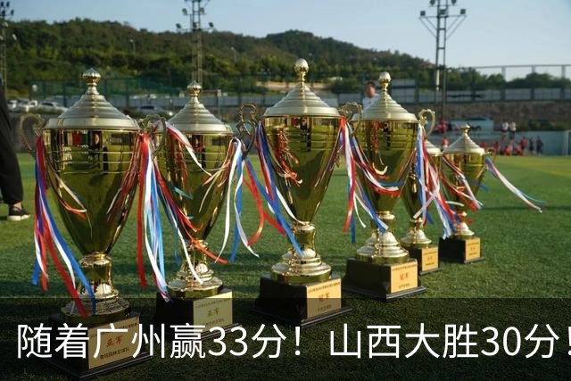 随着广州赢33分！山西大胜30分！CBA最新积分榜，上海第1四川第5广东第15