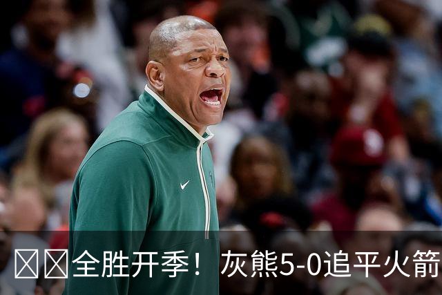 🔥🔥全胜开季！灰熊5-0追平火箭 并列联盟第一！