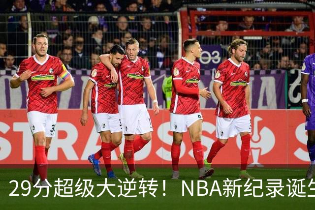 29分超级大逆转！NBA新纪录诞生，76人登顶东部第1