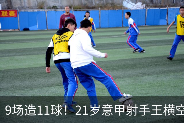 9场造11球！21岁意甲射手王横空出世，比肩传奇引发一众豪门关注