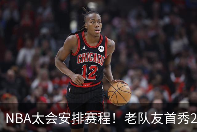 NBA太会安排赛程！老队友首秀20+11+7对飙33+8+7 四方大交易都赚了