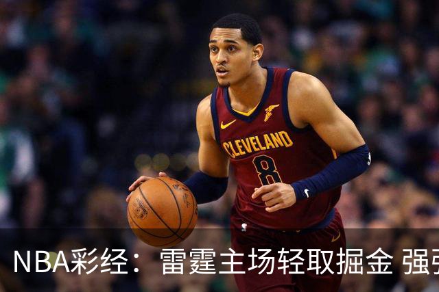 NBA彩经：雷霆主场轻取掘金 强强对话76人击退骑士